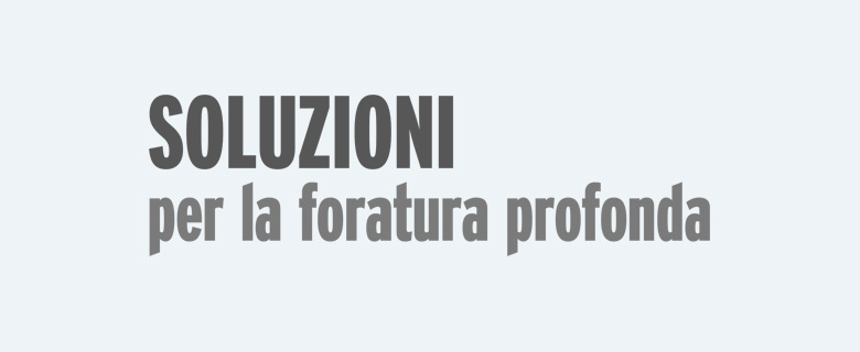 SOLUZIONI PER LA FORATURA PROFONDA